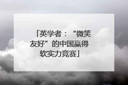 英学者：“微笑友好”的中国赢得软实力竞赛