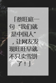 蔡旺庭一句“我们就是中国人”，让网友发现旺旺早就不只卖雪饼了！