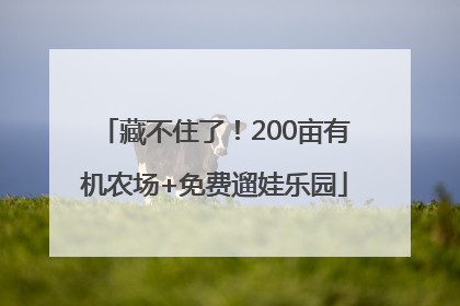 藏不住了！200亩有机农场+免费遛娃乐园