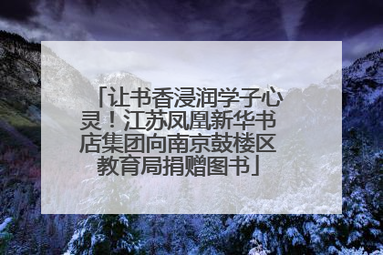 让书香浸润学子心灵！江苏凤凰新华书店集团向南京鼓楼区教育局捐赠图书