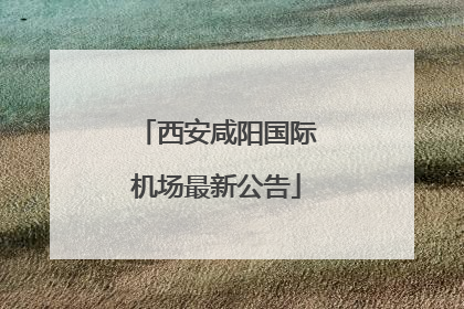 西安咸阳国际机场最新公告