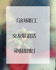 这场职工交友联谊活动很甜蜜