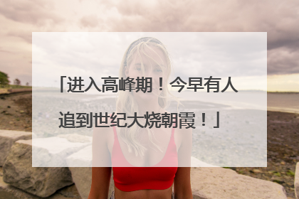 进入高峰期！今早有人追到世纪大烧朝霞！