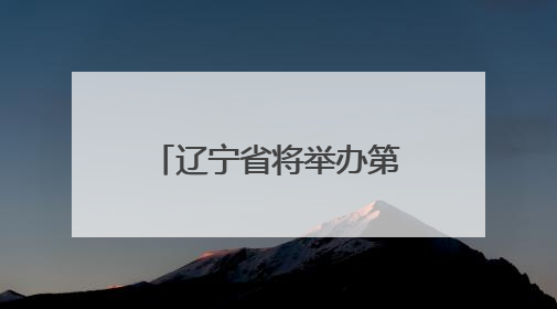辽宁省将举办第二届国际友城大会进一步挖掘“经济外事”潜能