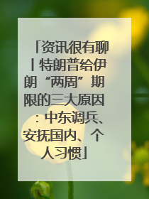 资讯很有聊丨特朗普给伊朗“两周”期限的三大原因：中东调兵、安抚国内、个人习惯
