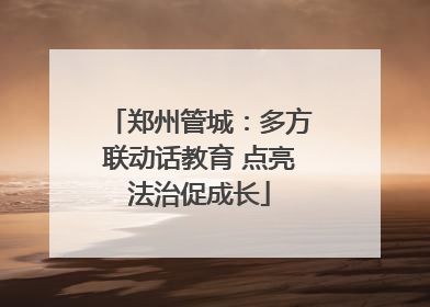 郑州管城：多方联动话教育 点亮法治促成长