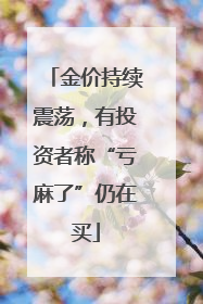 金价持续震荡，有投资者称“亏麻了”仍在买