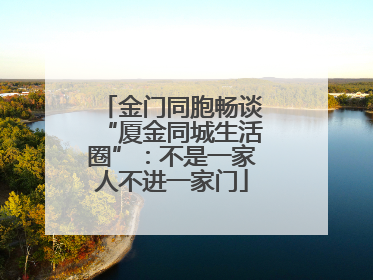 金门同胞畅谈“厦金同城生活圈”：不是一家人不进一家门