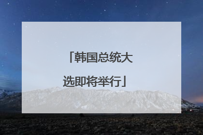 韩国总统大选即将举行