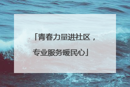 青春力量进社区，专业服务暖民心