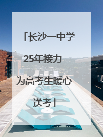 长沙一中学25年接力 为高考生暖心送考