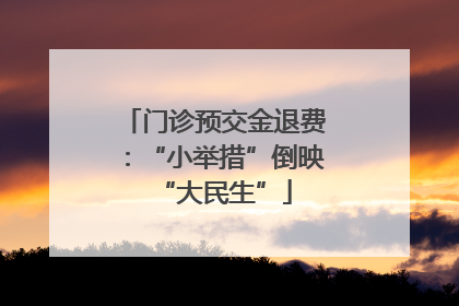 门诊预交金退费：“小举措”倒映“大民生”
