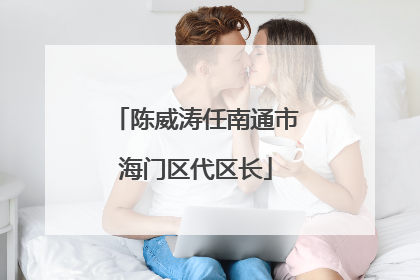 陈威涛任南通市海门区代区长