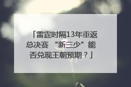 雷霆时隔13年重返总决赛 “新三少”能否兑现王朝预期？