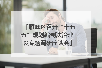 雁峰区召开“十五五”规划编制法治建设专题调研座谈会