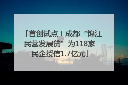首创试点！成都“锦江民营发展贷”为118家民企授信1.7亿元
