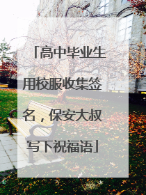 高中毕业生用校服收集签名，保安大叔写下祝福语