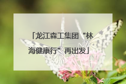 龙江森工集团“林海健康行”再出发