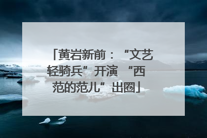 黄岩新前：“文艺轻骑兵”开演 “西范的范儿”出圈