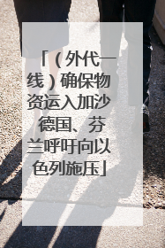 （外代一线）确保物资运入加沙 德国、芬兰呼吁向以色列施压
