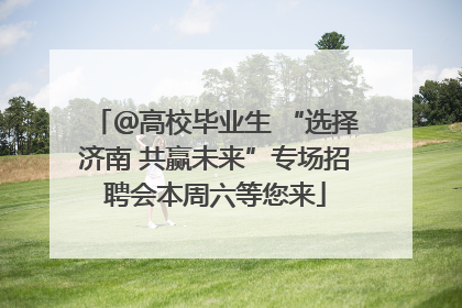 ＠高校毕业生 “选择济南 共赢未来”专场招聘会本周六等您来