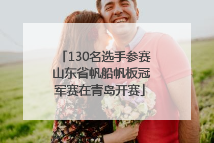 130名选手参赛 山东省帆船帆板冠军赛在青岛开赛