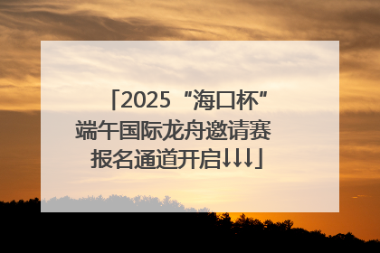 2025“海口杯”端午国际龙舟邀请赛 报名通道开启↓↓↓