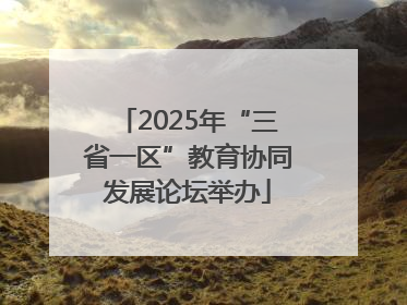 2025年“三省一区”教育协同发展论坛举办