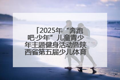 2025年“奔跑吧·少年”儿童青少年主题健身活动暨陕西省第五届少儿体育嘉年华活动启动