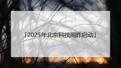 2025年北京科技周昨启动