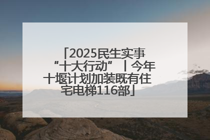 2025民生实事“十大行动”丨今年十堰计划加装既有住宅电梯116部