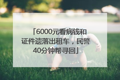 6000元看病钱和证件遗落出租车，民警40分钟帮寻回