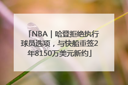 NBA｜哈登拒绝执行球员选项，与快船重签2年8150万美元新约